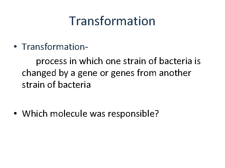 Transformation • Transformation- process in which one strain of bacteria is changed by a
