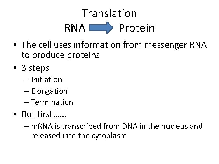 Translation RNA Protein • The cell uses information from messenger RNA to produce proteins