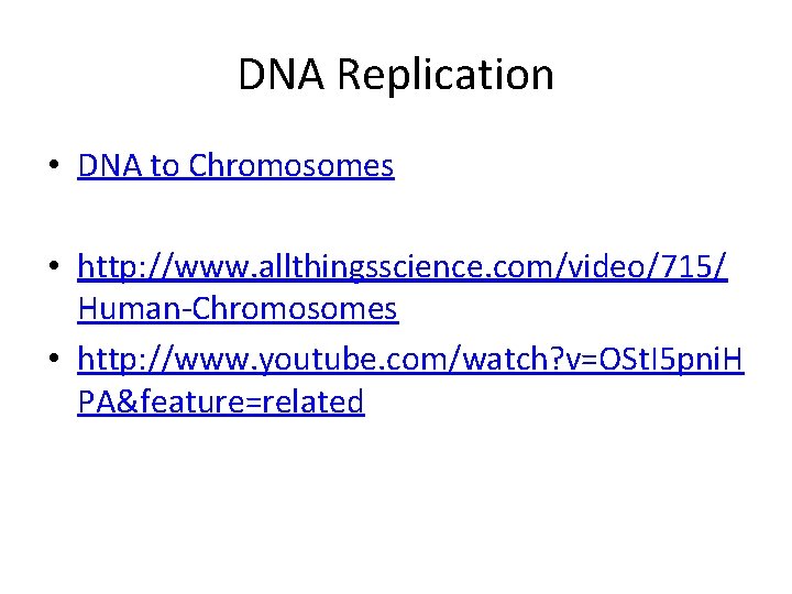 DNA Replication • DNA to Chromosomes • http: //www. allthingsscience. com/video/715/ Human-Chromosomes • http: