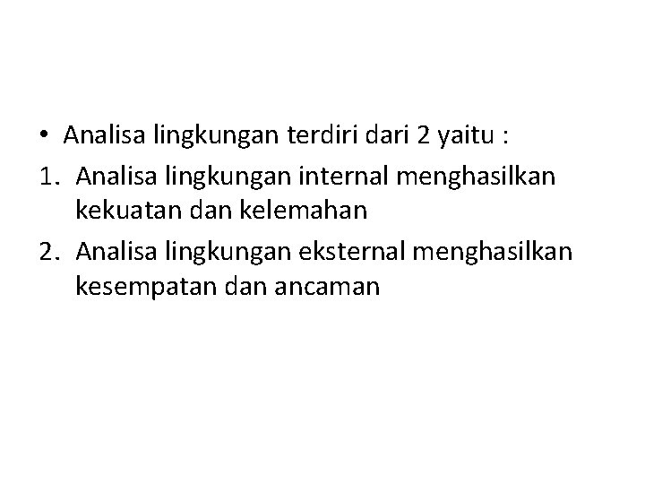  • Analisa lingkungan terdiri dari 2 yaitu : 1. Analisa lingkungan internal menghasilkan