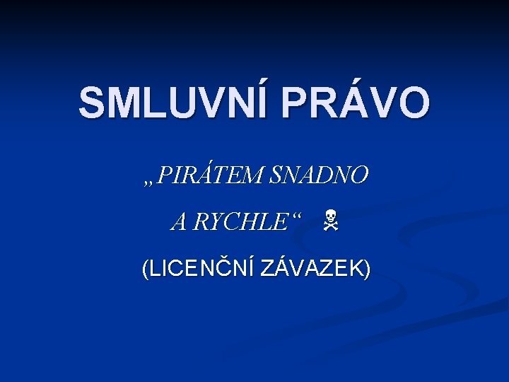 SMLUVNÍ PRÁVO „PIRÁTEM SNADNO A RYCHLE“ (LICENČNÍ ZÁVAZEK) 