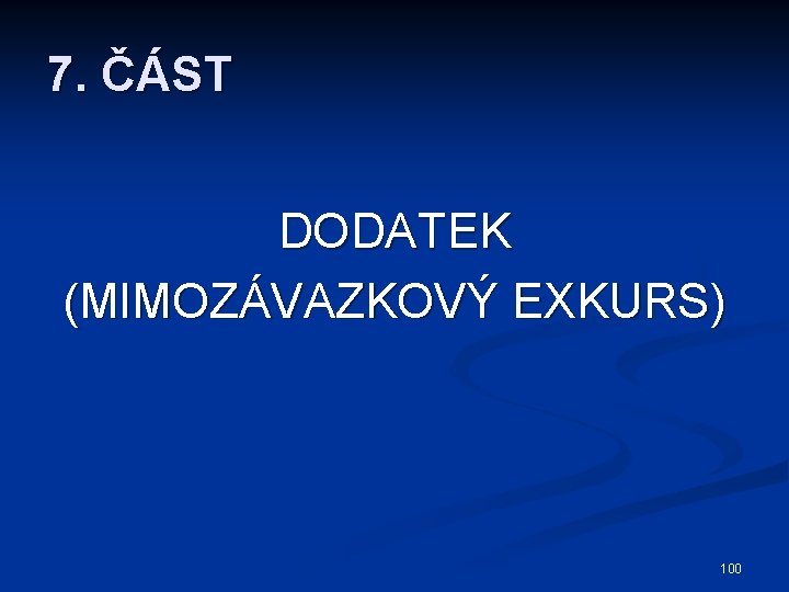 7. ČÁST DODATEK (MIMOZÁVAZKOVÝ EXKURS) 100 