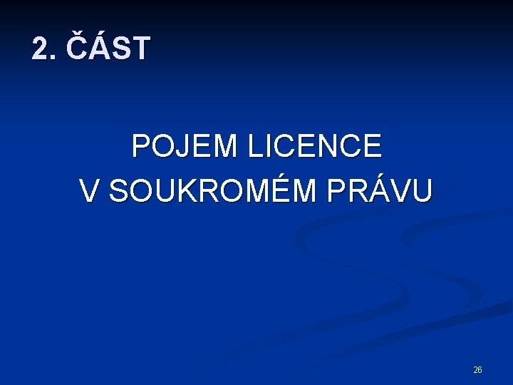 2. ČÁST POJEM LICENCE V SOUKROMÉM PRÁVU 26 