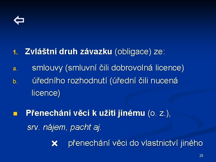  1. Zvláštní druh závazku (obligace) ze: a. smlouvy (smluvní čili dobrovolná licence) b.