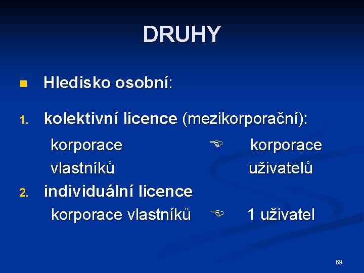 DRUHY n Hledisko osobní: 1. kolektivní licence (mezikorporační): 2. korporace vlastníků individuální licence korporace