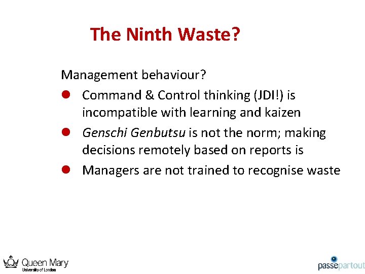 The Ninth Waste? Management behaviour? l Command & Control thinking (JDI!) is incompatible with