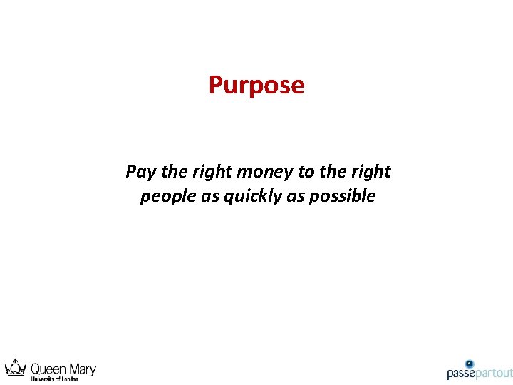 Purpose Pay the right money to the right people as quickly as possible 