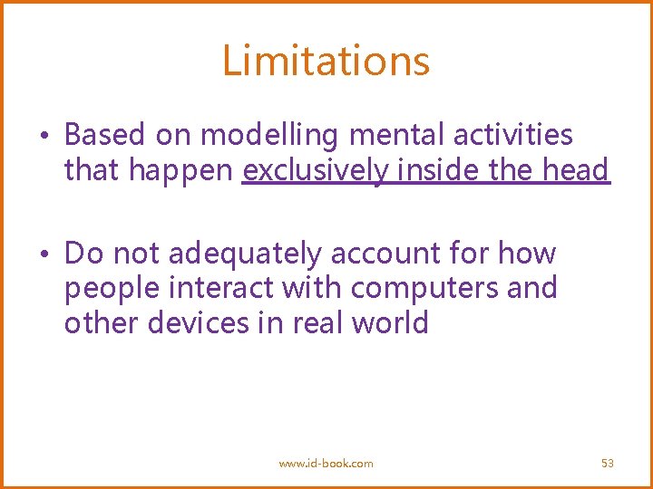 Limitations • Based on modelling mental activities that happen exclusively inside the head •