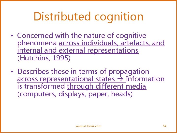 Distributed cognition • Concerned with the nature of cognitive phenomena across individuals, artefacts, and