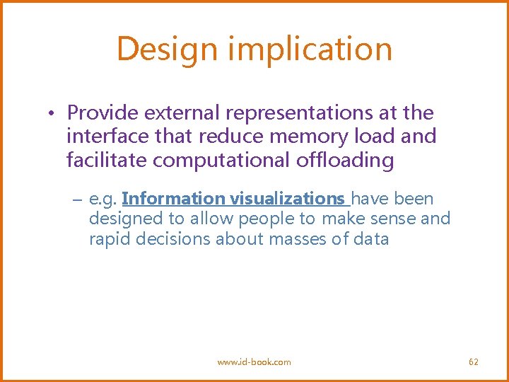 Design implication • Provide external representations at the interface that reduce memory load and