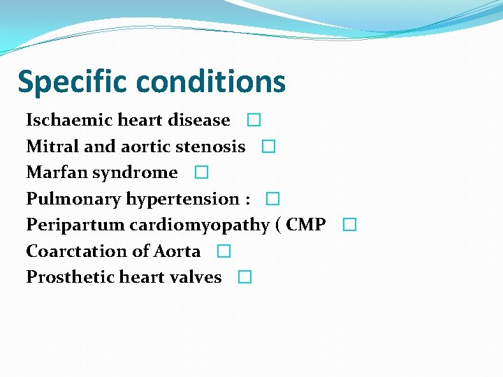 Specific conditions Ischaemic heart disease � Mitral and aortic stenosis � Marfan syndrome �