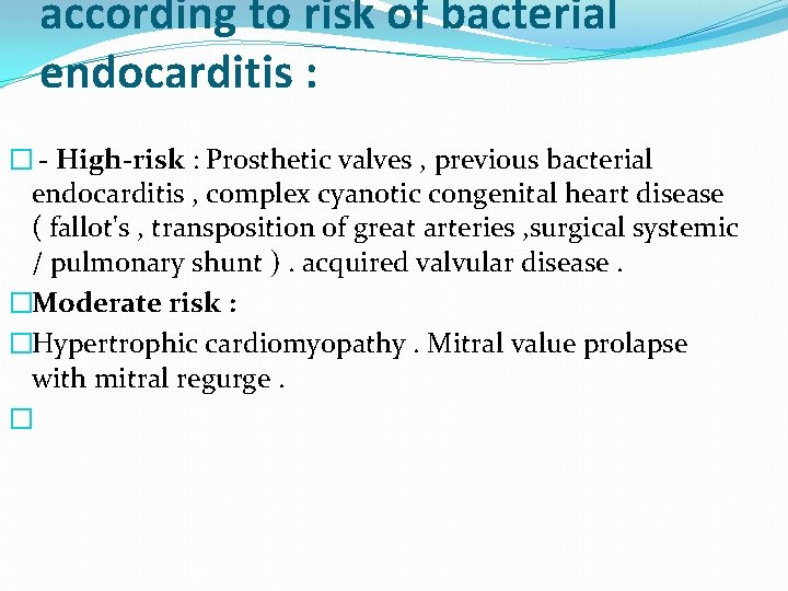 according to risk of bacterial endocarditis : � - High-risk : Prosthetic valves ,