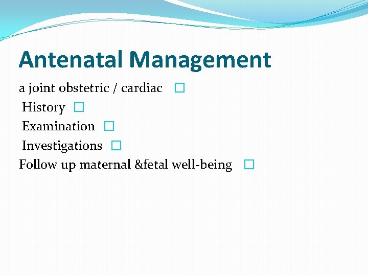 Antenatal Management a joint obstetric / cardiac � History � Examination � Investigations �