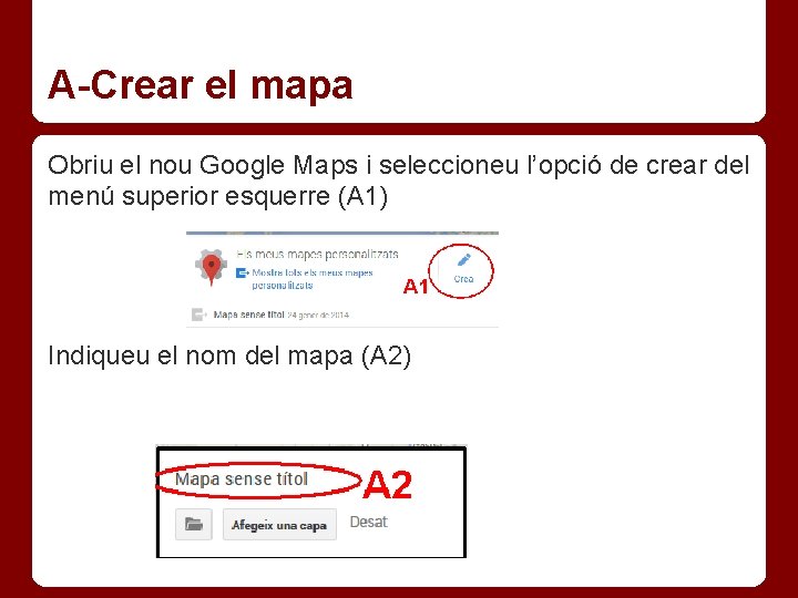 A-Crear el mapa Obriu el nou Google Maps i seleccioneu l’opció de crear del