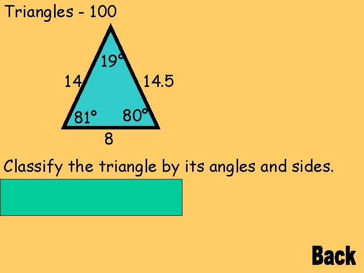 Triangles - 100 14 81° 19° 14. 5 80° 8 Classify the triangle by