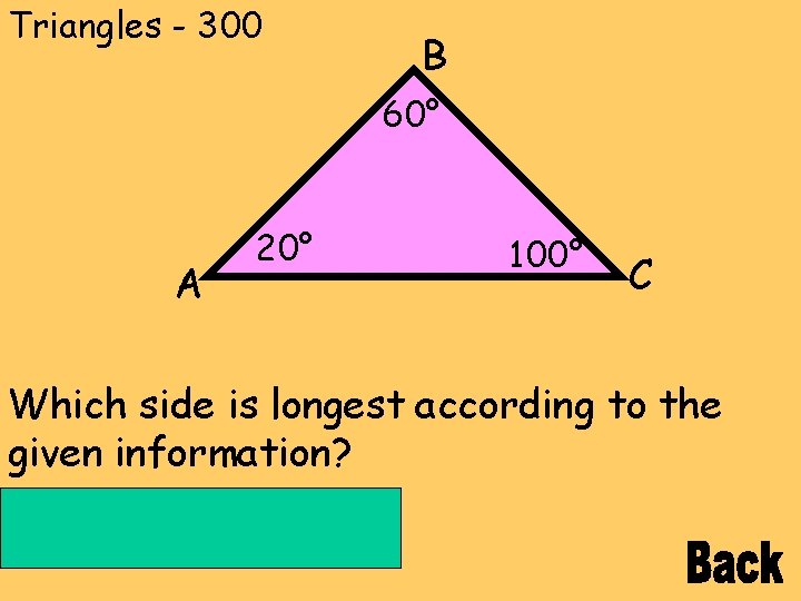 Triangles - 300 B 60° A 20° 100° C Which side is longest according