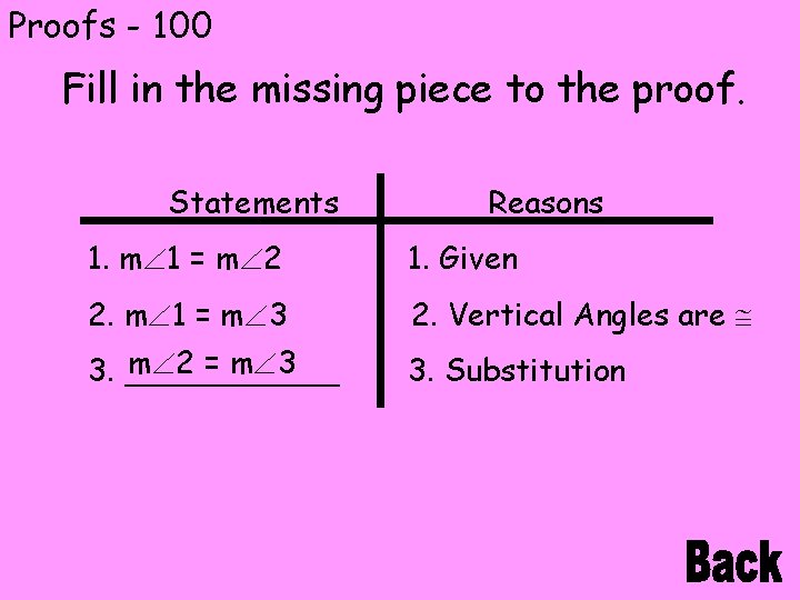 Proofs - 100 Fill in the missing piece to the proof. Statements Reasons 1.