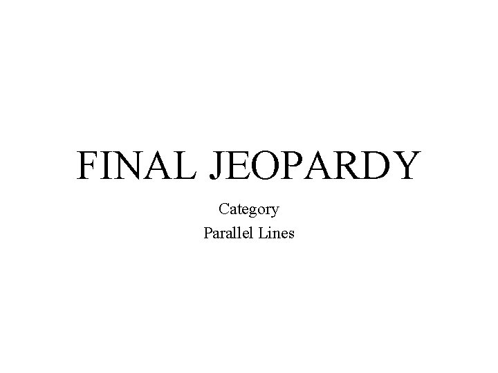 FINAL JEOPARDY Category Parallel Lines 