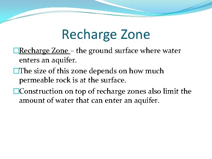 Recharge Zone �Recharge Zone – the ground surface where water enters an aquifer. �The