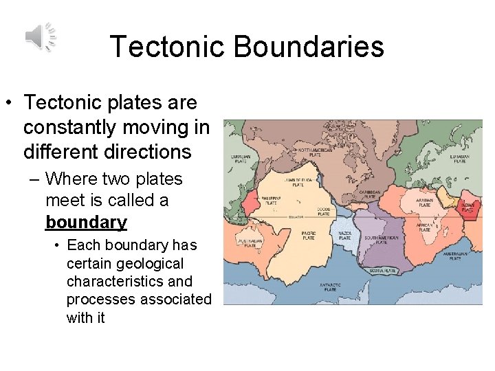 Tectonic Boundaries • Tectonic plates are constantly moving in different directions – Where two