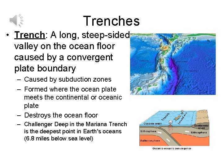 Trenches • Trench: A long, steep-sided valley on the ocean floor caused by a