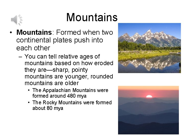 Mountains • Mountains: Formed when two continental plates push into each other – You