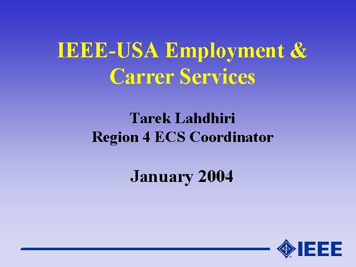 IEEE-USA Employment & Carrer Services Tarek Lahdhiri Region 4 ECS Coordinator January 2004 