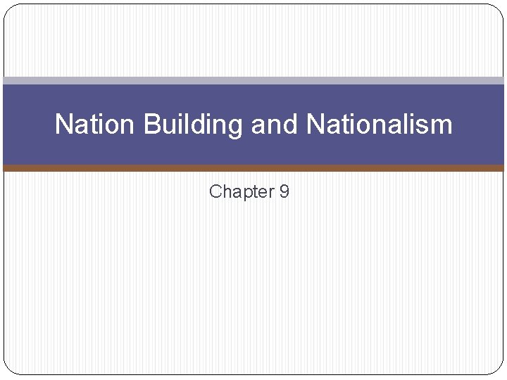 Nation Building and Nationalism Chapter 9 