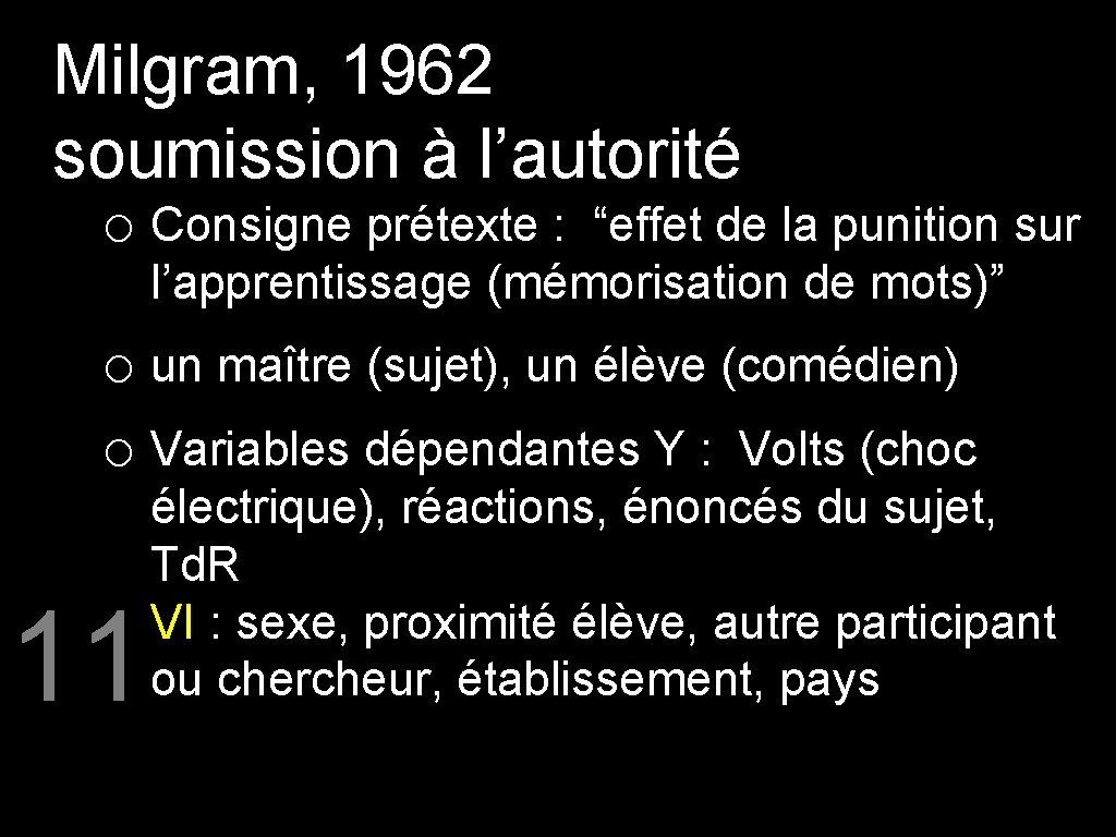 Milgram, 1962 soumission à l’autorité o Consigne prétexte : “effet de la punition sur