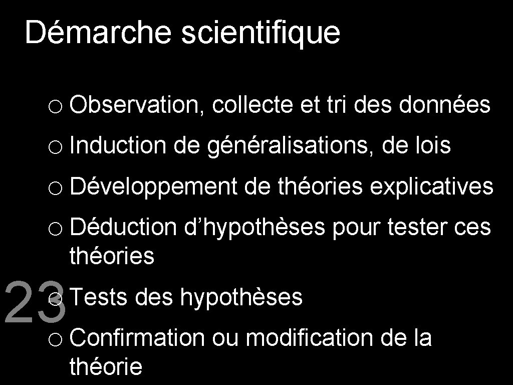 Démarche scientifique o Observation, collecte et tri des données o Induction de généralisations, de
