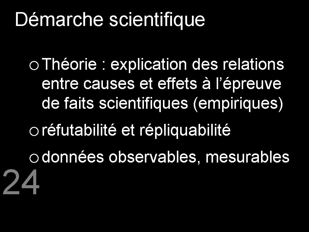 Démarche scientifique o Théorie : explication des relations entre causes et effets à l’épreuve