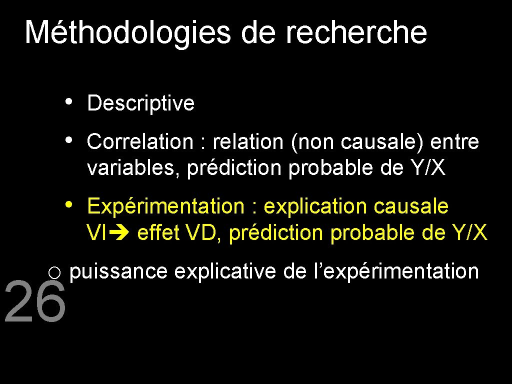 Méthodologies de recherche • Descriptive • Correlation : relation (non causale) entre variables, prédiction