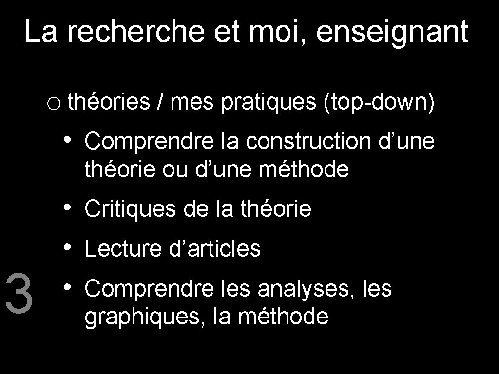 La recherche et moi, enseignant o théories / mes pratiques (top-down) • Comprendre la