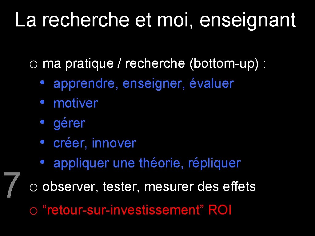 La recherche et moi, enseignant 7 o ma pratique / recherche (bottom-up) : •