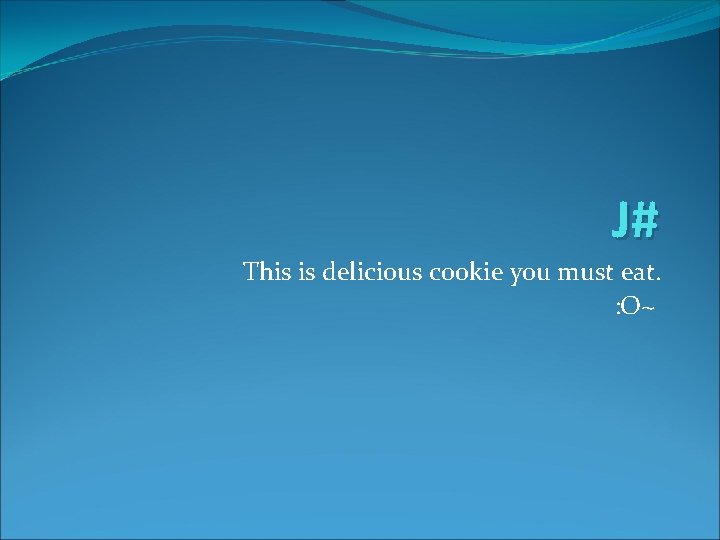 J# This is delicious cookie you must eat. : O~ 