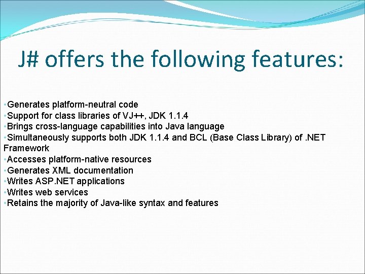 J# offers the following features: • Generates platform-neutral code • Support for class libraries
