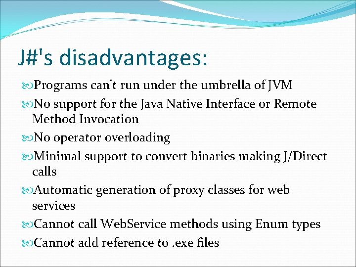 J#'s disadvantages: Programs can't run under the umbrella of JVM No support for the