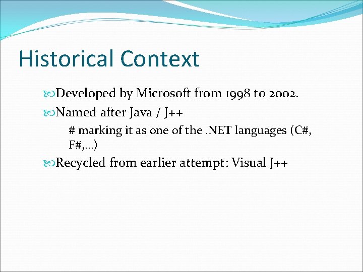 Historical Context Developed by Microsoft from 1998 to 2002. Named after Java / J++