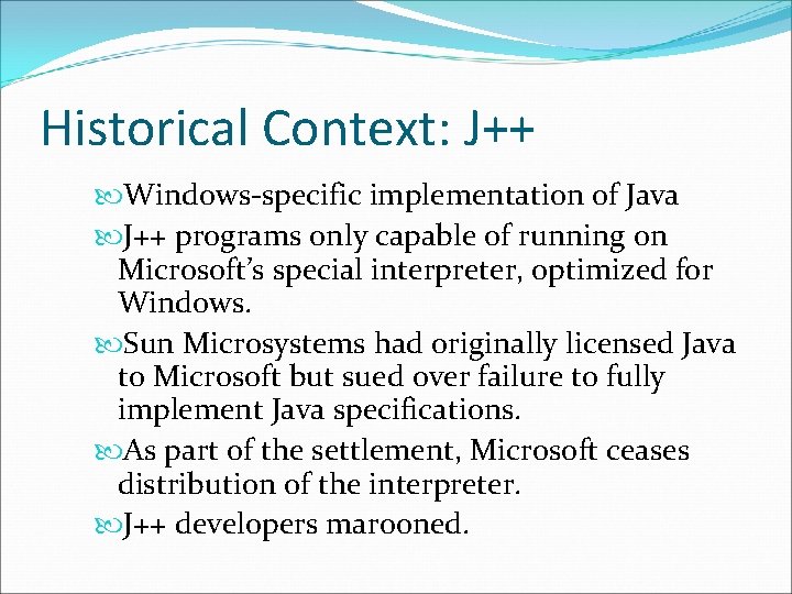 Historical Context: J++ Windows-specific implementation of Java J++ programs only capable of running on