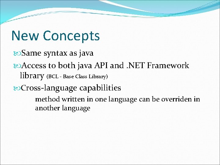 New Concepts Same syntax as java Access to both java API and. NET Framework