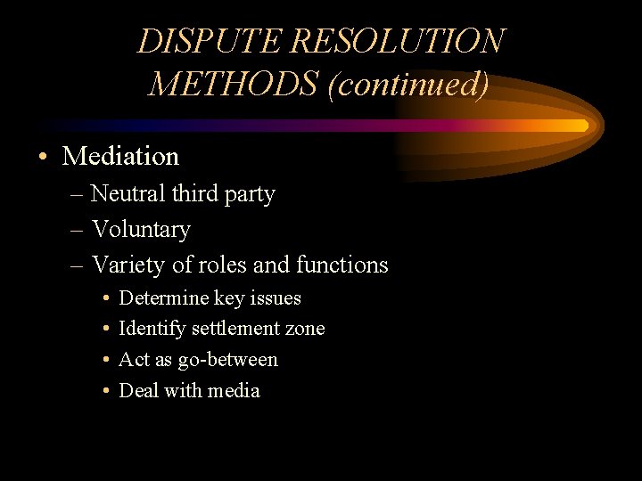 DISPUTE RESOLUTION METHODS (continued) • Mediation – Neutral third party – Voluntary – Variety