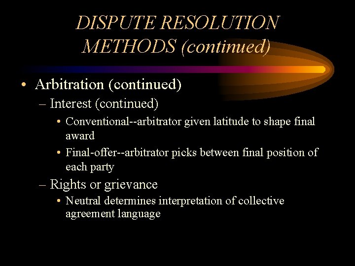 DISPUTE RESOLUTION METHODS (continued) • Arbitration (continued) – Interest (continued) • Conventional--arbitrator given latitude