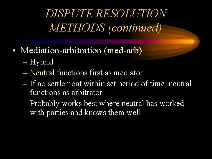DISPUTE RESOLUTION METHODS (continued) • Mediation-arbitration (med-arb) – Hybrid – Neutral functions first as