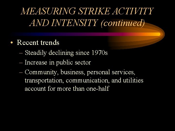 MEASURING STRIKE ACTIVITY AND INTENSITY (continued) • Recent trends – Steadily declining since 1970