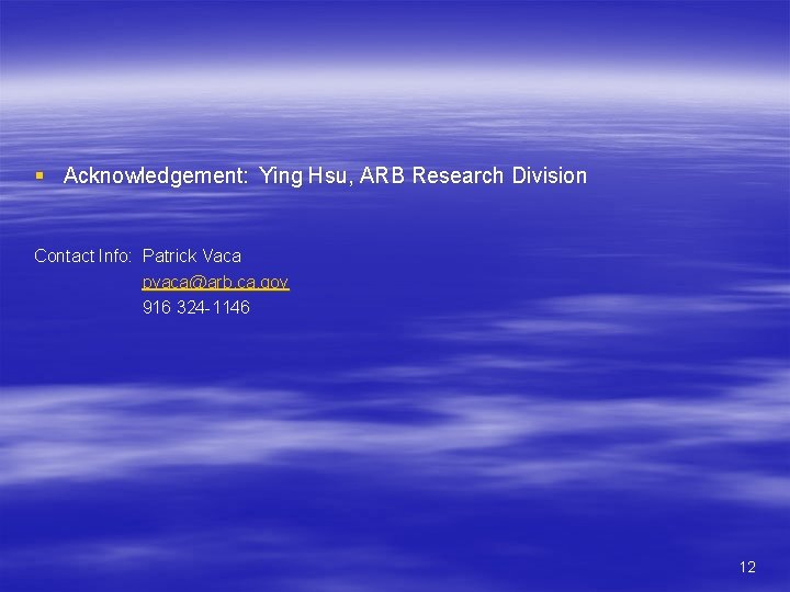 § Acknowledgement: Ying Hsu, ARB Research Division Contact Info: Patrick Vaca pvaca@arb. ca. gov