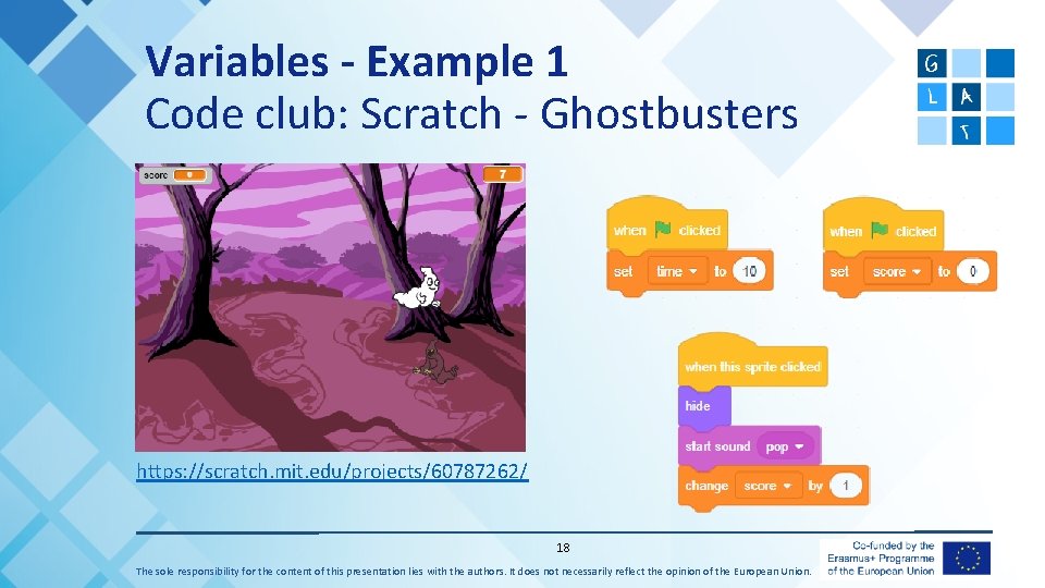 Variables - Example 1 Code club: Scratch - Ghostbusters https: //scratch. mit. edu/projects/60787262/ 18