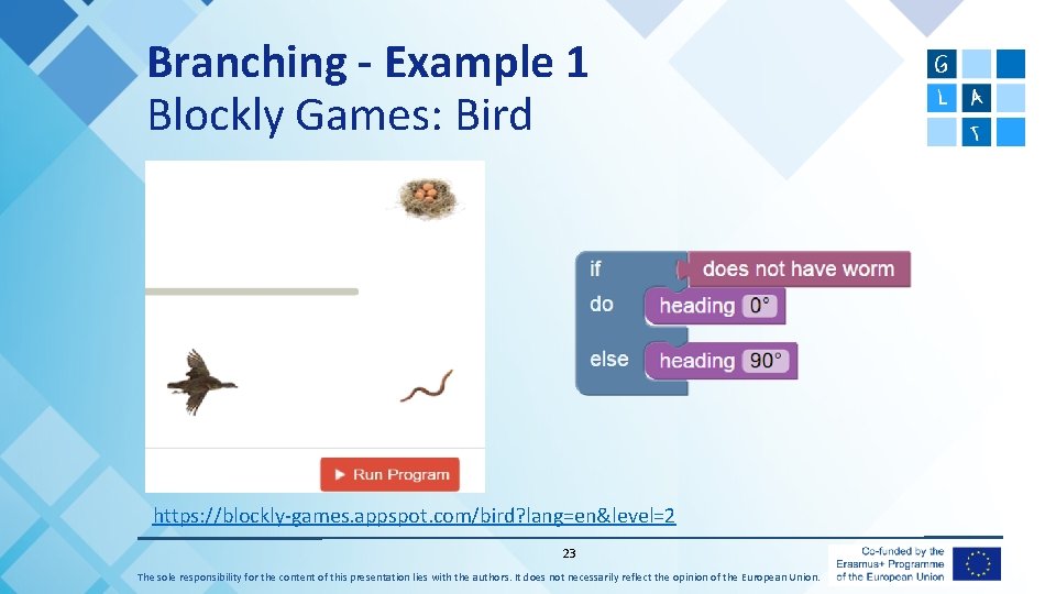 Branching - Example 1 Blockly Games: Bird https: //blockly-games. appspot. com/bird? lang=en&level=2 23 The