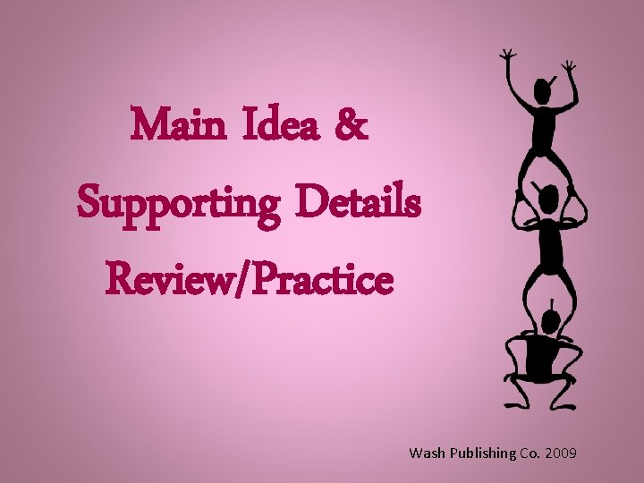 Main Idea & Supporting Details Review/Practice Wash Publishing Co. 2009 