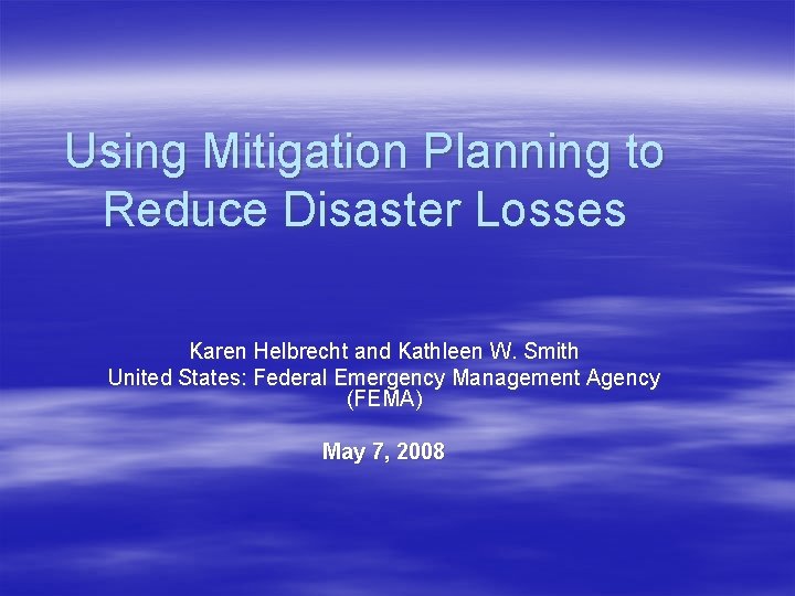 Using Mitigation Planning to Reduce Disaster Losses Karen Helbrecht and Kathleen W. Smith United