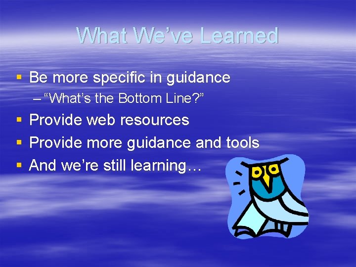 What We’ve Learned § Be more specific in guidance – “What’s the Bottom Line?